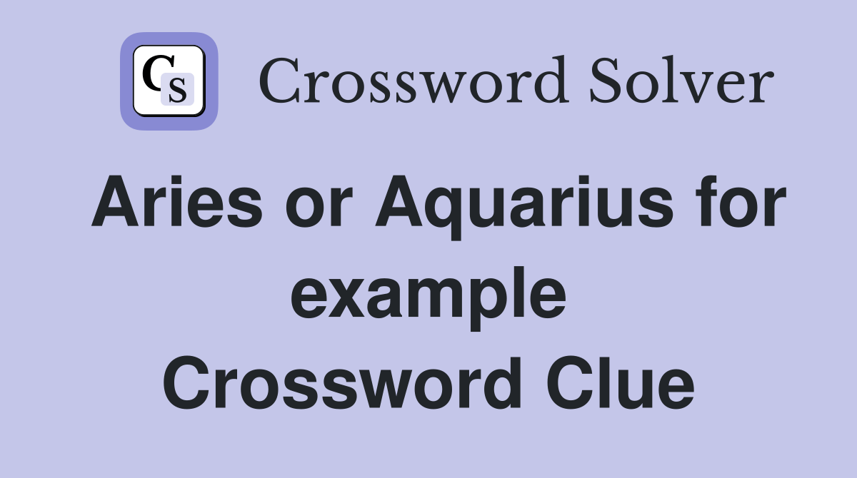 Aries or Aquarius for example Crossword Clue Answers Crossword Solver
